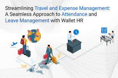 Streamlining Travel and Expense Management: A Seamless Approach to Attendance and Leave Management with Wallet HR