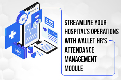 Streamline Your Hospital’s Operations with Wallet HR’s Attendance Management Module